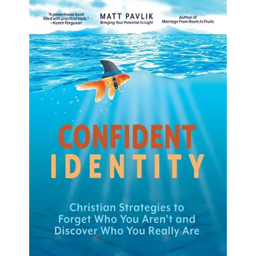Confident Identity: Christian Strategies to Forget Who You Aren't and Discover Who You Really Are