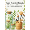 Zero-Waste Beauty: DIY Skincare and Cosmetics for a Sustainable Lifestyle: Micro Book - B6