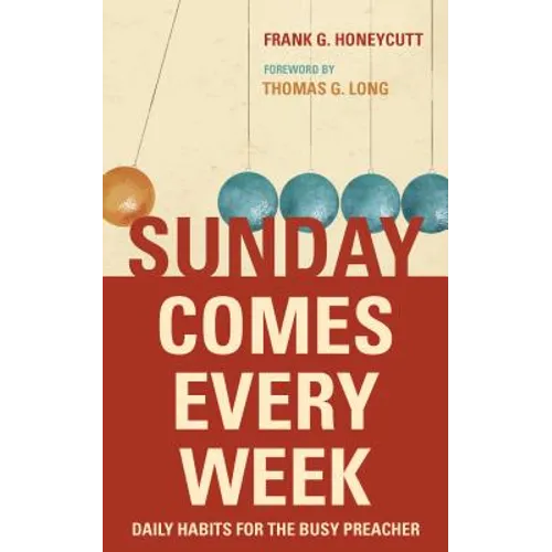 Sunday Comes Every Week: Daily Habits for the Busy Preacher