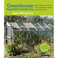 Greenhouse Vegetable Gardening: Expert Advice on How to Grow Vegetables, Herbs, and Other Plants