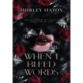 When I Bleed Words (The Special Hardcover Edition)