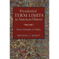 Presidential Term Limits in American History: Power, Principles, and Politics