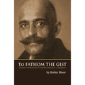 To Fathom the Gist: Volume 1 - Approaches to the Writings of G. I. Gurdjieff