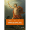 Children of Prometheus: Romanticism and Its Legacy: Essays in Literature, Philosophy, and Cultural Politics