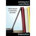 Marketing Today's Academic Library: A Bold New Approach to Communicating with Students