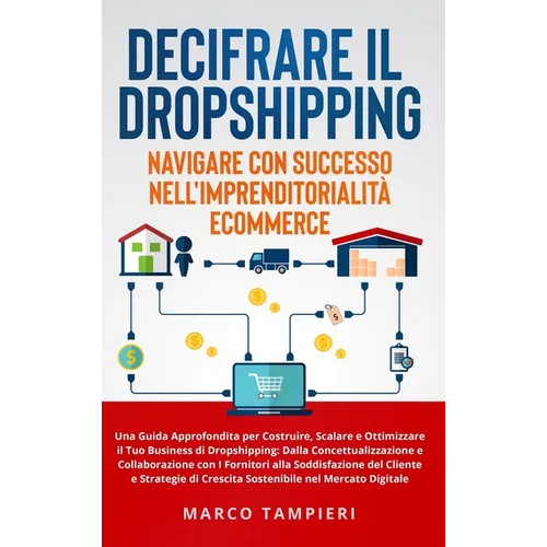 Decifrare il Dropshipping: Navigare con Successo nell'Imprenditorialità E-Commerce: Una Guida Approfondita per Costruire, Scalare e Ottimizzare il Tuo