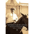 Adversity Is My Angel: The Life and Career of Raul H. Castro