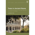 Trees in Ancient Rome: Growing an Empire in the Late Republic and Early Principate
