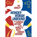 Wonder Woman Unbound: The Curious History of the World's Most Famous Heroine