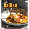 The Haitian Home Cook: Experience the Culinary Richness of Haiti - A North American Cuisine Cookbook with 100+ Recipes and Stunning Pictures