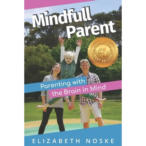 Mindfull Parent: Parenting with the Brain in Mind