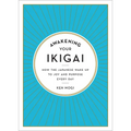 Awakening Your Ikigai: How the Japanese Wake Up to Joy and Purpose Every Day