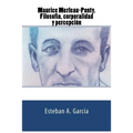 Maurice Merleau-Ponty. Filosofía, corporalidad y percepción
