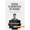 Supera tu entrevista de trabajo: Los secretos para que tu entrevista laboral salga perfecta