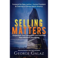 Selling Matters: Outperform Your Competition and Dominate Your Industry in Any Market