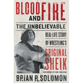 Blood and Fire: The Unbelievable Real-Life Story of Wrestling's Original Sheik