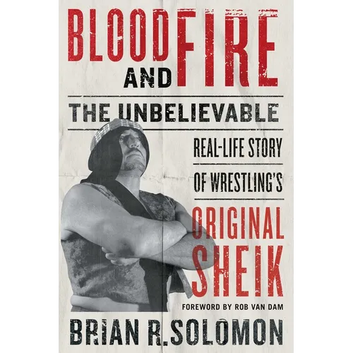Blood and Fire: The Unbelievable Real-Life Story of Wrestling's Original Sheik