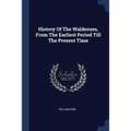 History Of The Waldenses, From The Earliest Period Till The Present Time