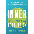 The Inner Fitness Revolution: A Roadmap to Your Freedom and Joy