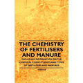 The Chemistry of Fertilisers and Manure - Including Information on the Chemical Constituents and Types of Fertilisers and Manures