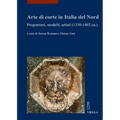 Arte Di Corte in Italia del Nord: Programmi, Modelli, Artisti (1330-1402 Ca.)