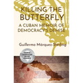 Killing the Butterfly: A Cuban Memoir of Democracy's Demise