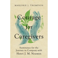Courage for Caregivers: Sustenance for the Journey in Company with Henri J. M. Nouwen