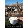 The Cappuccino Chronicles: An American Journalist's Decade in Rome