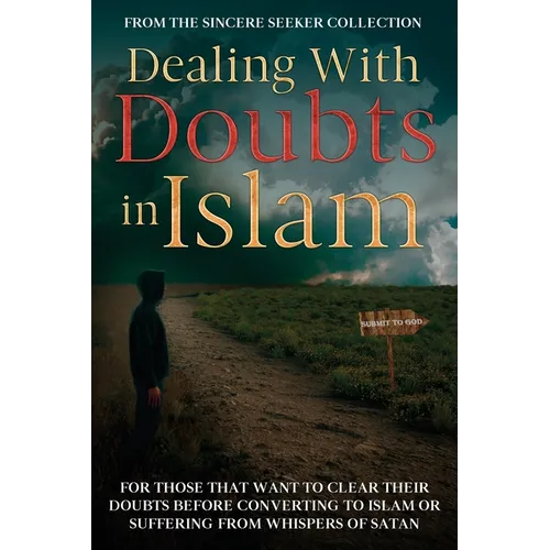 Dealing With Doubts in Islam: For Those That Want to Clear Their Doubts Before Converting to Islam or Suffering From Whispers of Satan