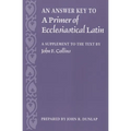 An Answer Key to a Primer of Ecclesiastical Latin: A Supplement to the Text