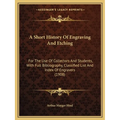 A Short History Of Engraving And Etching: For The Use Of Collectors And Students, With Full Bibliography, Classified List And Index Of Engravers (1908