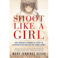 Shoot Like a Girl: Shoot Like a Girl: One Woman's Dramatic Fight in Afghanistan and on the Home Front