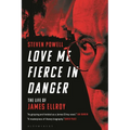 Love Me Fierce in Danger: The Life of James Ellroy