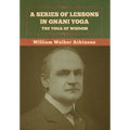 A Series of Lessons in Gnani Yoga: The Yoga of Wisdom