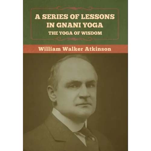 A Series of Lessons in Gnani Yoga: The Yoga of Wisdom