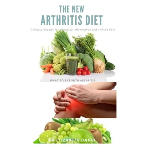 The New Arthritis Diet: Food Therapy That Relieve Arthritis and Reduce Joint Inflammation Includes Delicious Easy to Make Recipe and Cookbook