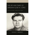 The Life and Times of Sergeant José M. López: Mexican by Birth, American by Valor