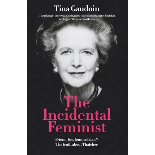 The Incidental Feminist: Friend, foe, femme fatale? The truth about Thatcher