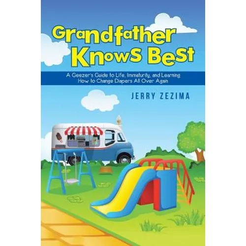 Grandfather Knows Best: A Geezer's Guide to Life, Immaturity, and Learning How to Change Diapers All Over Again