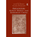 Arianism: Roman Heresy and Barbarian Creed