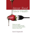 Savor Food--Savor Health: Please your palate, Overcome nagging cravings, Avoid chronic health problems, Maintain vibrant health