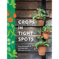 Crops in Tight Spots: Grow Amazing Fruit and Vegetables Wherever You Like