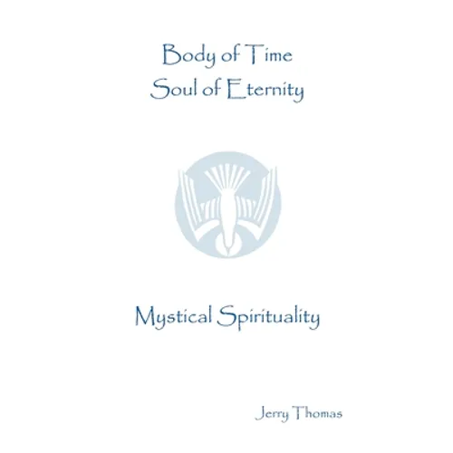 Body of Time, Soul of Eternity: Mystical Spirituality