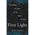 First Light: Switching on Stars at the Dawn of Time, Revised Edition