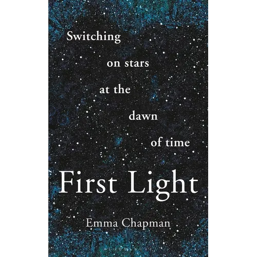 First Light: Switching on Stars at the Dawn of Time, Revised Edition
