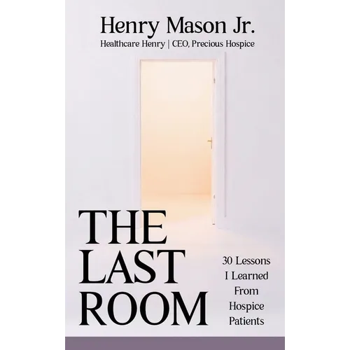 The Last Room: 30 Lessons I Learned From Hospice Patients