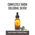 Completely Know Colloidal Silver: Learn About Colloidal Silver: Colloidal Silver Reviews