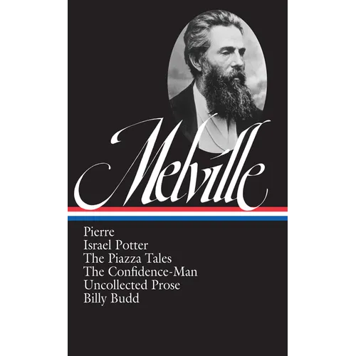 Herman Melville: Pierre, Israel Potter, the Piazza Tales, the Confidence-Man, Billy Budd, Uncollected Prose (Loa #24)