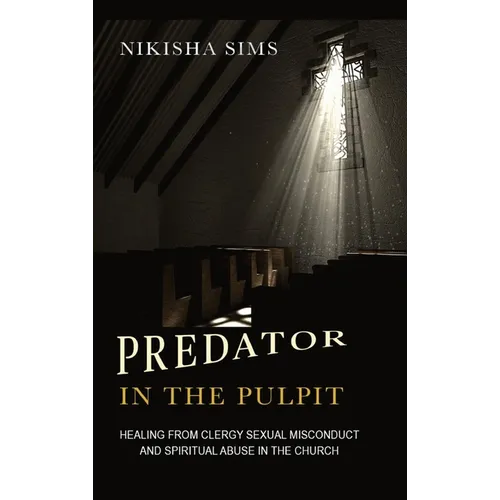 Predator In The Pulpit: Healing From Clergy Sexual Misconduct And Spiritual Abuse In The Church