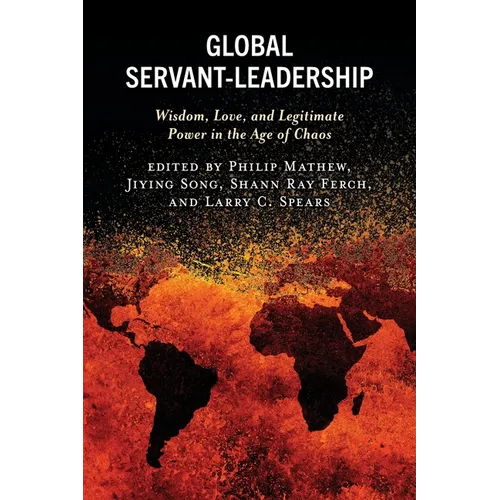 Global Servant-Leadership: Wisdom, Love, and Legitimate Power in the Age of Chaos